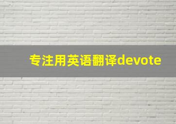 专注用英语翻译devote