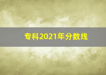 专科2021年分数线