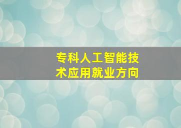 专科人工智能技术应用就业方向