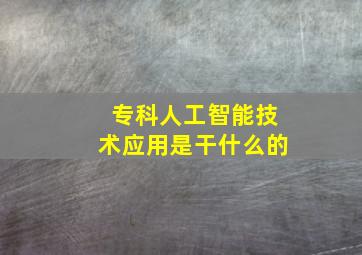 专科人工智能技术应用是干什么的