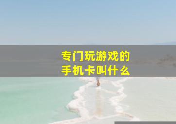 专门玩游戏的手机卡叫什么