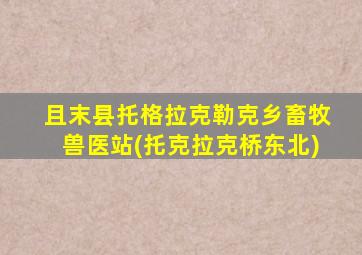 且末县托格拉克勒克乡畜牧兽医站(托克拉克桥东北)