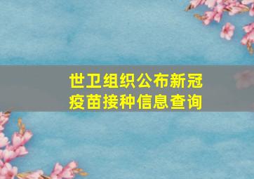 世卫组织公布新冠疫苗接种信息查询