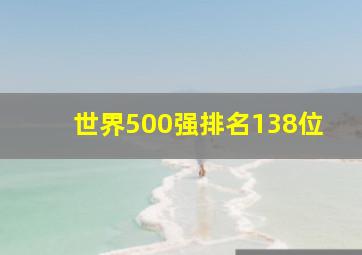 世界500强排名138位