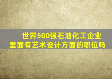 世界500强石油化工企业里面有艺术设计方面的职位吗