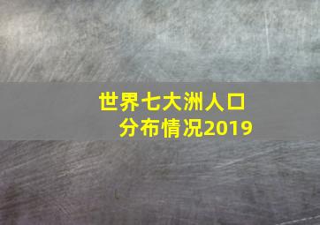 世界七大洲人口分布情况2019