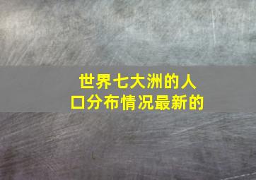 世界七大洲的人口分布情况最新的