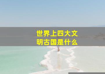 世界上四大文明古国是什么