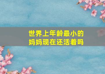 世界上年龄最小的妈妈现在还活着吗