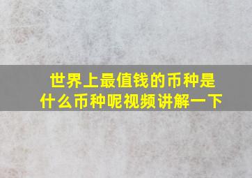 世界上最值钱的币种是什么币种呢视频讲解一下