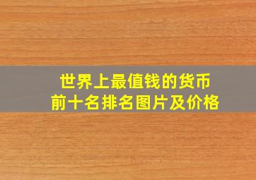 世界上最值钱的货币前十名排名图片及价格