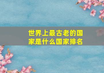 世界上最古老的国家是什么国家排名