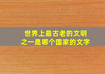 世界上最古老的文明之一是哪个国家的文字