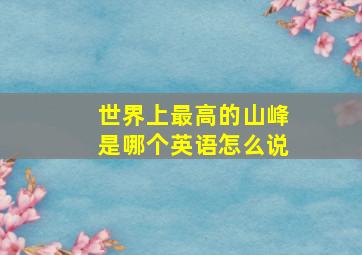 世界上最高的山峰是哪个英语怎么说