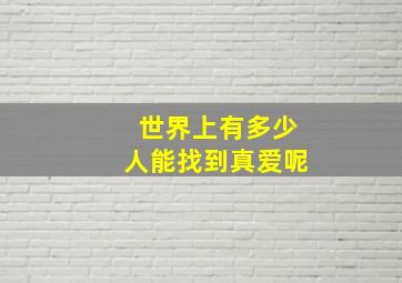 世界上有多少人能找到真爱呢