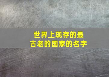 世界上现存的最古老的国家的名字