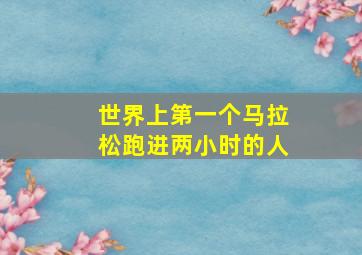 世界上第一个马拉松跑进两小时的人