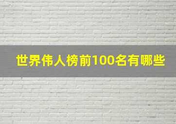 世界伟人榜前100名有哪些