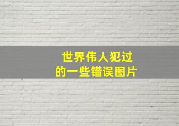 世界伟人犯过的一些错误图片