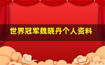 世界冠军魏晓丹个人资料