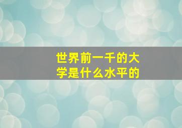 世界前一千的大学是什么水平的