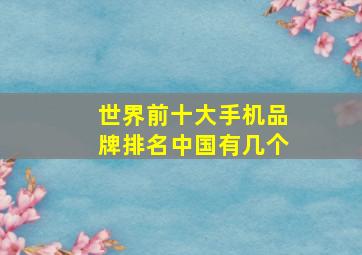 世界前十大手机品牌排名中国有几个