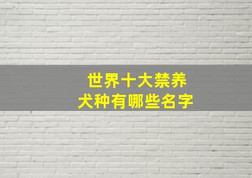 世界十大禁养犬种有哪些名字