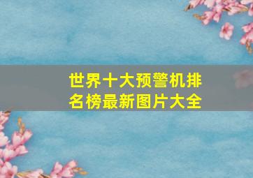 世界十大预警机排名榜最新图片大全