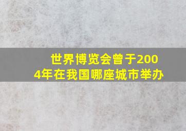 世界博览会曾于2004年在我国哪座城市举办