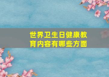 世界卫生日健康教育内容有哪些方面