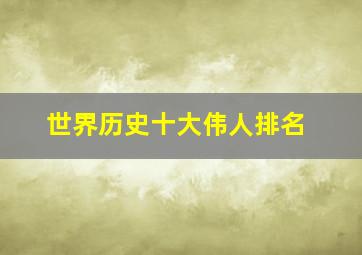 世界历史十大伟人排名