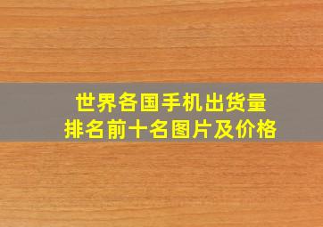 世界各国手机出货量排名前十名图片及价格