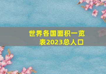 世界各国面积一览表2023总人口