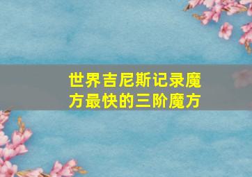 世界吉尼斯记录魔方最快的三阶魔方