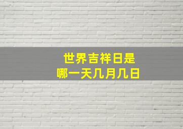 世界吉祥日是哪一天几月几日