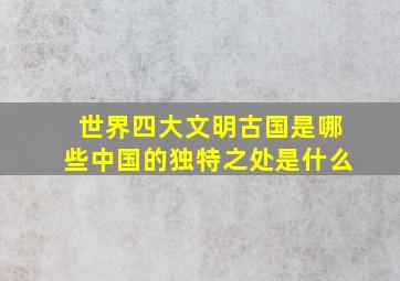 世界四大文明古国是哪些中国的独特之处是什么