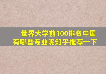 世界大学前100排名中国有哪些专业呢知乎推荐一下