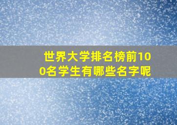 世界大学排名榜前100名学生有哪些名字呢