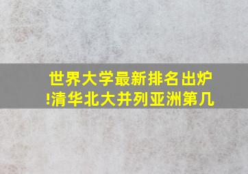 世界大学最新排名出炉!清华北大并列亚洲第几