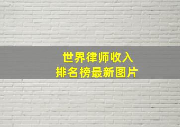 世界律师收入排名榜最新图片