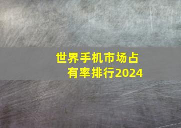 世界手机市场占有率排行2024