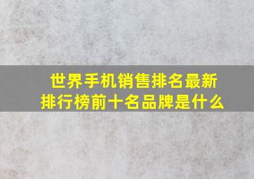 世界手机销售排名最新排行榜前十名品牌是什么