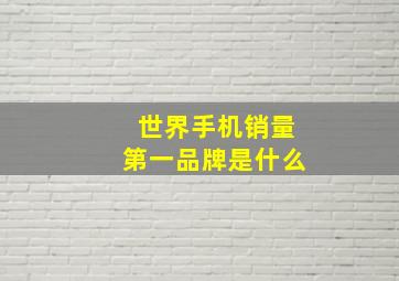 世界手机销量第一品牌是什么