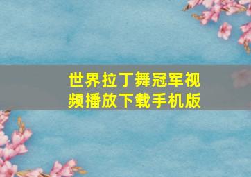 世界拉丁舞冠军视频播放下载手机版