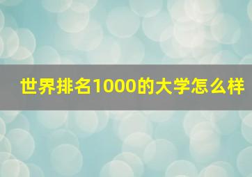 世界排名1000的大学怎么样