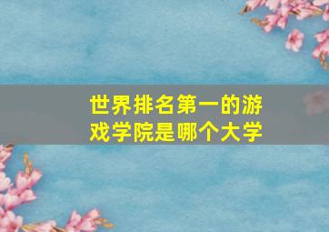 世界排名第一的游戏学院是哪个大学