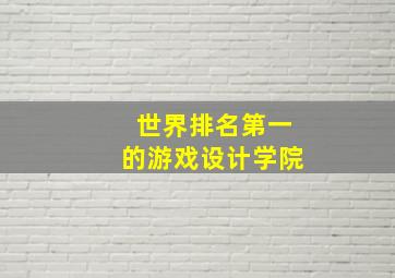 世界排名第一的游戏设计学院