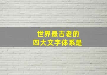 世界最古老的四大文字体系是