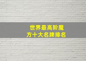 世界最高阶魔方十大名牌排名