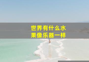 世界有什么水果像乐器一样